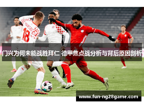 门兴为何未能战胜拜仁 德甲焦点战分析与背后原因剖析